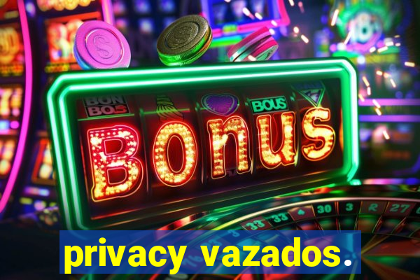 privacy vazados.