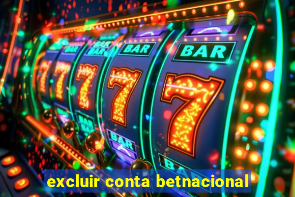 excluir conta betnacional