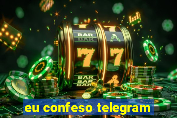 eu confeso telegram