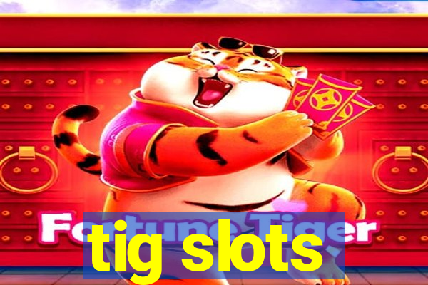 tig slots