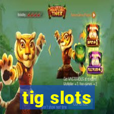 tig slots