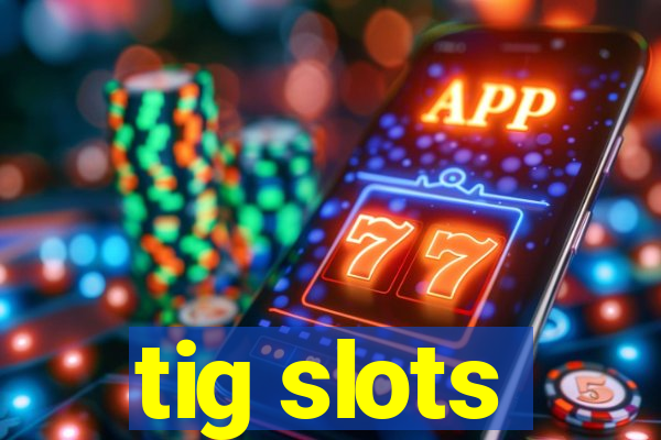 tig slots