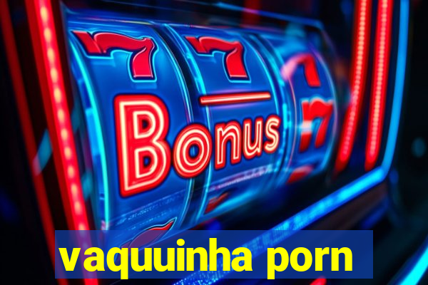 vaquuinha porn