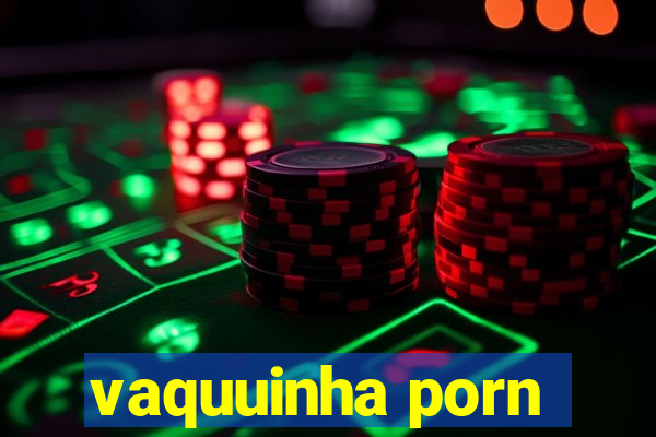 vaquuinha porn