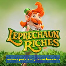 nomes para amigos cachaceiros