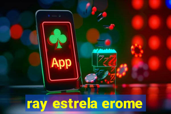 ray estrela erome