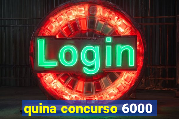 quina concurso 6000