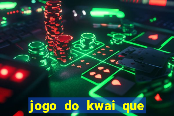 jogo do kwai que ganha dinheiro