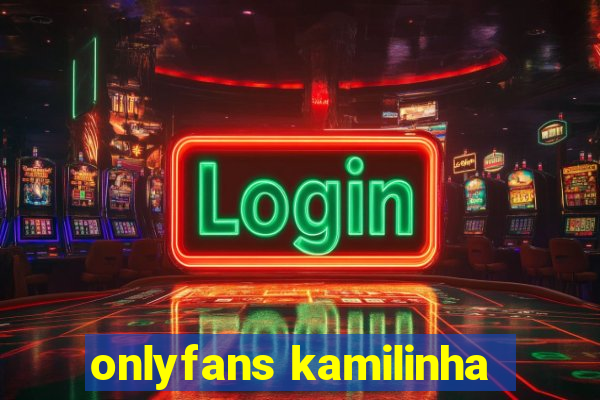 onlyfans kamilinha