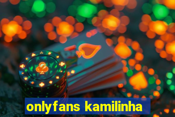 onlyfans kamilinha