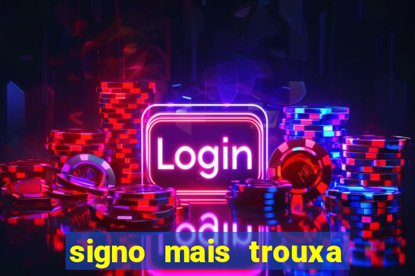 signo mais trouxa no amor