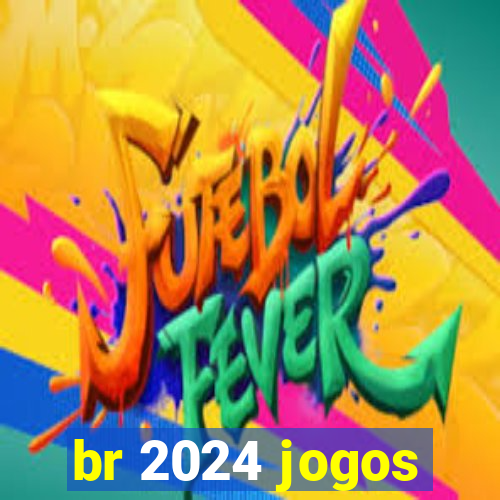br 2024 jogos