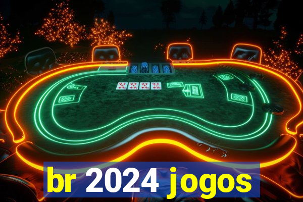 br 2024 jogos