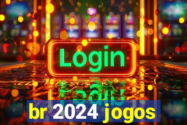 br 2024 jogos