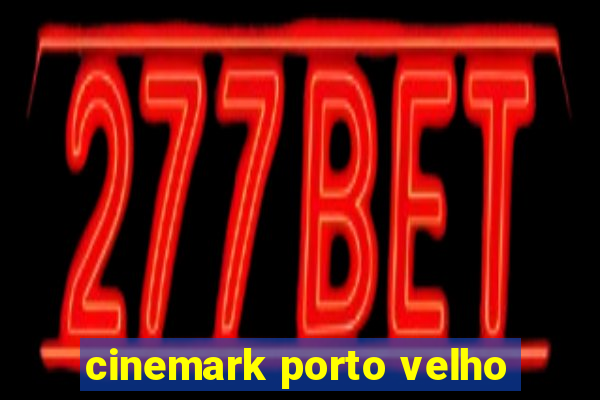cinemark porto velho