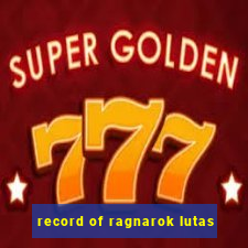 record of ragnarok lutas