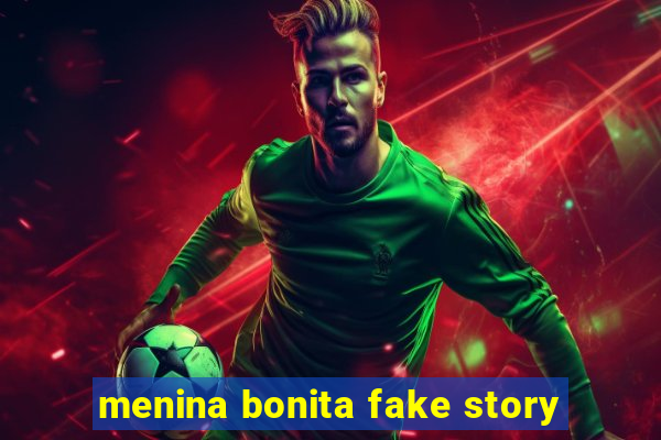 menina bonita fake story