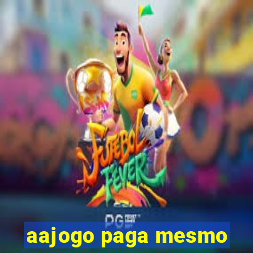aajogo paga mesmo