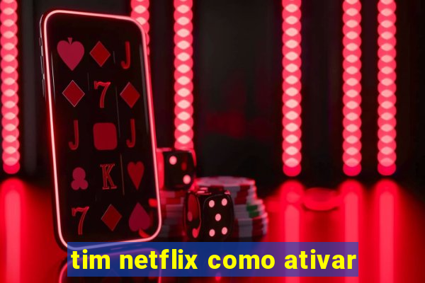 tim netflix como ativar