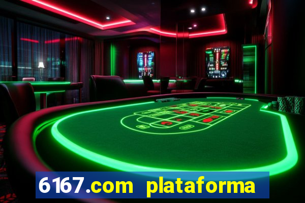6167.com plataforma de jogos