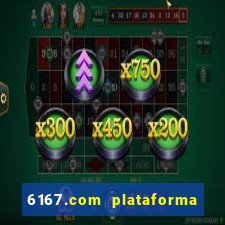 6167.com plataforma de jogos