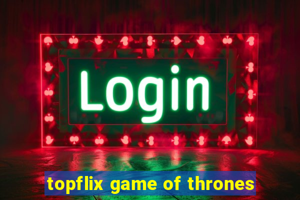 topflix game of thrones