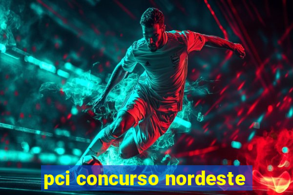 pci concurso nordeste