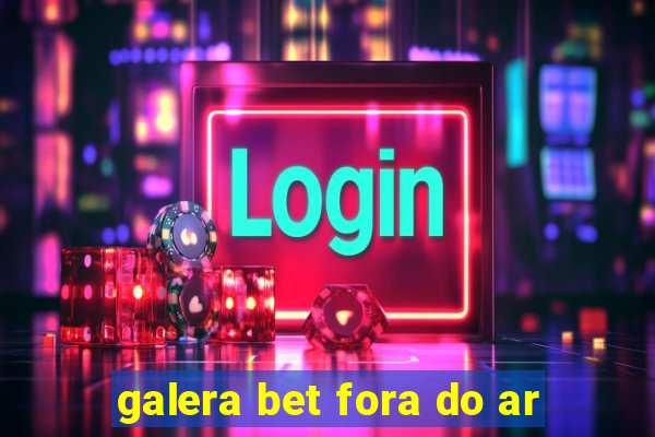 galera bet fora do ar