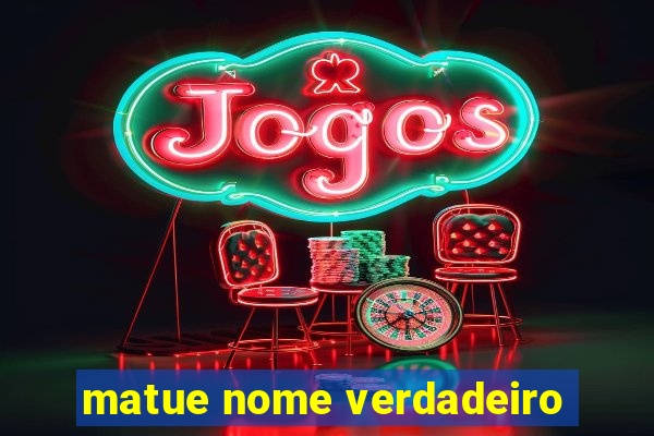 matue nome verdadeiro