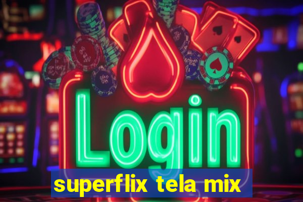 superflix tela mix