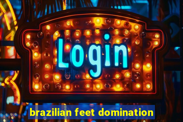brazilian feet domination
