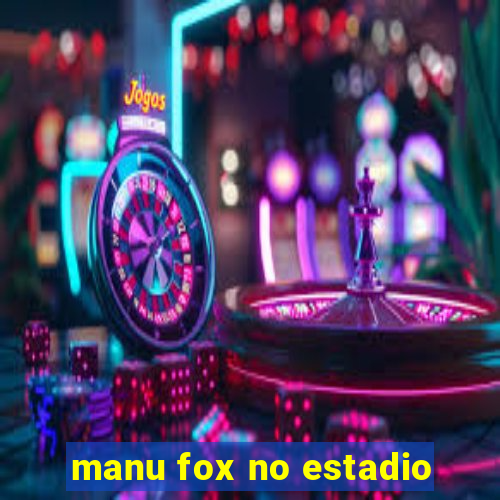 manu fox no estadio