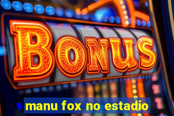 manu fox no estadio