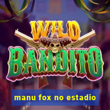 manu fox no estadio