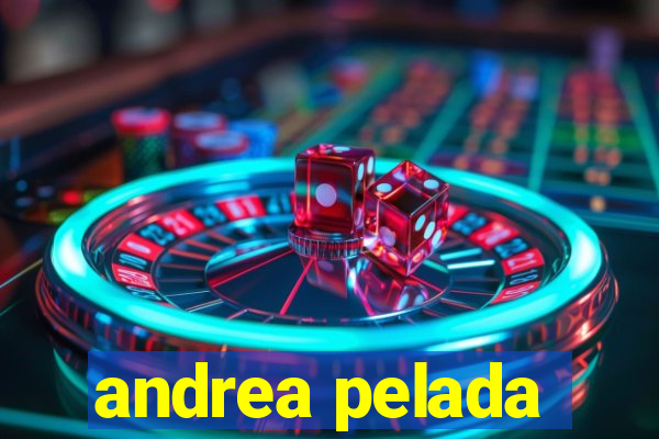 andrea pelada