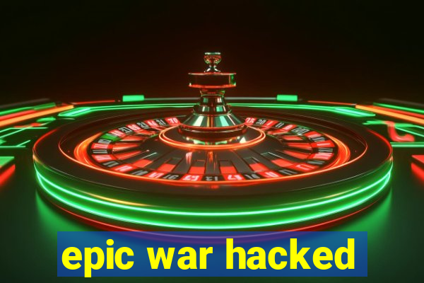 epic war hacked