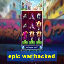 epic war hacked