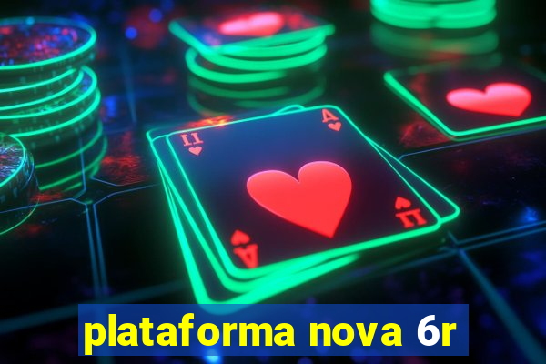 plataforma nova 6r