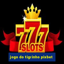 jogo do tigrinho pixbet