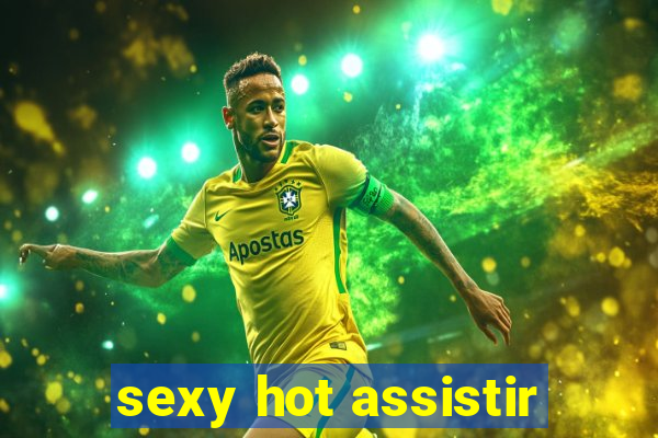 sexy hot assistir