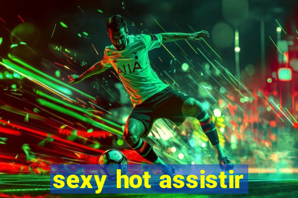 sexy hot assistir