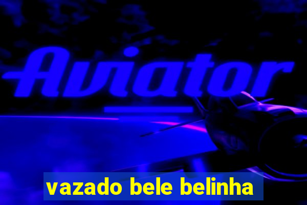 vazado bele belinha