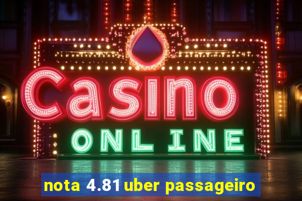 nota 4.81 uber passageiro