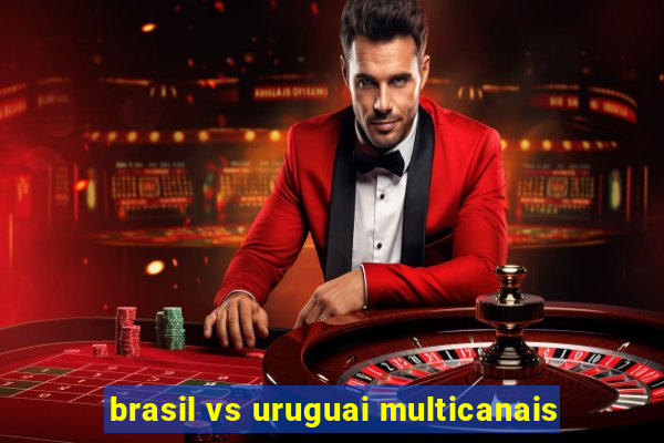 brasil vs uruguai multicanais