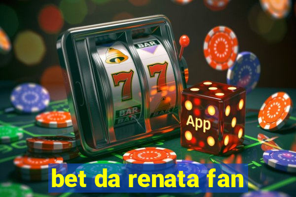 bet da renata fan