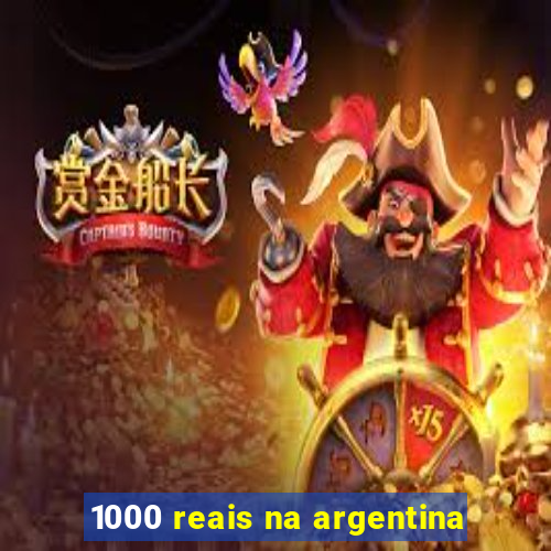 1000 reais na argentina