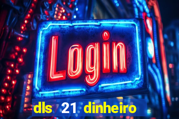 dls 21 dinheiro infinito download