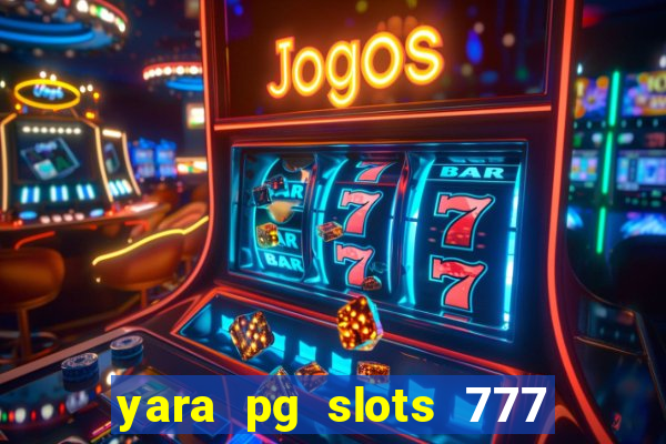 yara pg slots 777 paga mesmo