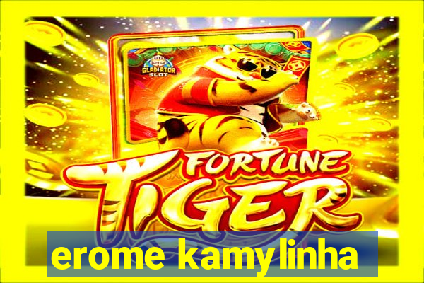 erome kamylinha