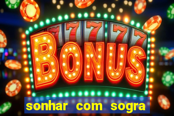 sonhar com sogra no jogo do bicho